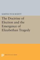 The Doctrine of Election and the Emergence of Elizebethan Tragedy 0691612153 Book Cover