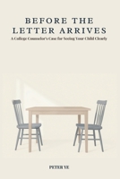 Before the Letter Arrives: A College Counselor's Case for Seeing Your Child Clearly B0H77MFXYK Book Cover