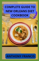 Complete Guide to New Orleans Diet Cookbook: The Effective Guide to Classic Recipes and Modern Techniques for an Unrivaled Cuisine B09SBNJX8P Book Cover
