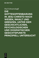 Die Gottesoffenbarung in Jesu Christo Nach Wesen, Inhalt Und Grenzen, Unter Dem Geschichtlichen, Psychologischen Und Dogmatischen Gesichtspunkte Prinzipiell Untersucht 1145266037 Book Cover