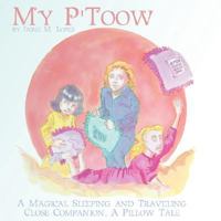 My P'Toow: A Magical Sleeping and Traveling Close Companion, A Pillow Tale 1434338029 Book Cover