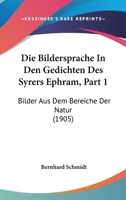 Die Bildersprache In Den Gedichten Des Syrers Ephram, Part 1: Bilder Aus Dem Bereiche Der Natur (1905) 1168316243 Book Cover