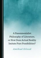 A Panenmentalist Philosophy of Literature, or How Does Actual Reality Imitate Pure Possibilities? 152753376X Book Cover