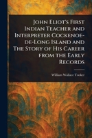 John Eliot's First Indian Teacher and Interpreter Cockenoe-de-Long Island and The Story of His Career From the Early Records 1023014424 Book Cover