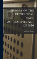 History of the Reciprocal Trade Agreements Act of 1934 1014925800 Book Cover
