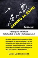 Manual Camino Al ?xito : Pasos para Encontrar la Felicidad, el ?xito y la Prosperidad 1730955355 Book Cover