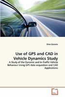 Use of GPS and CAD in Vehicle Dynamics Study: A Study of the Dynamic and In-Traffic Vehicle Behaviour Using GPS data acquisition and CAD Applications 363935589X Book Cover