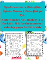Alphabet Monster Coloring Book for Kids: Cute Monster ABC Book By A-Z For Kids - M is for the monster - Coloring pages for little Kids B08PJK8WVV Book Cover