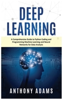 Deep Learning: A Comprehensive Guide to Python Coding and Programming Machine Learning and Neural Networks for Data Analysis B085RQRRCH Book Cover