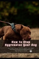 How tо Stop Aggressive Your Dog: become your pet's best friend B096LYPCNS Book Cover