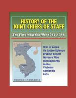 History of the Joint Chiefs of Staff - the First Indochina War 1947-1954 - War in Korea, de Lattre Episode, Erskine Report, Navarre Plan, Dien Bien Phu, Dulles, Vietnam, Cambodia, Laos 154970057X Book Cover