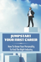 Jumpstart Your First Career: How To Know Your Personality To Find The Right Industry: Kick Start Your Beautiful Career B09CCC7NFL Book Cover