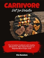 Carnivore Diet for Diabetes: The Complete Cookbook with Healthy Wholesome, Meat-Based Recipes to Regulate Blood Sugar Level 1803570016 Book Cover