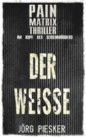 Der Weisse: Pain Matrix Thriller - Im Kopf des Serienmörders B0CKP1G4Z5 Book Cover