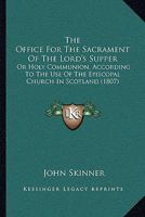 The Office For The Sacrament Of The Lord's Supper: Or Holy Communion, According To The Use Of The Episcopal Church In Scotland 116591039X Book Cover