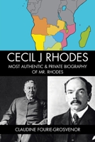 Cecil J Rhodes: Most Authentic & Private Biography of Mr. Rhodes 1477222685 Book Cover