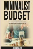 Minimalist Budget: Learn Powerful Strategies and Ideas to Save More Money, Spend Less and Have a Minimalist Lifestyle 1801574499 Book Cover