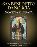 Novena Guidata a San Benedetto da Norcia: 9 Giorni di Preghiera per la PROTEZIONE Divina e la Vittoria sul MALE: Guida di PROTEZIONE con la Preghiera ... per ALLONTANARE IL MALE (Italian Edition) B0GTYJTVVQ Book Cover