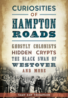 Curiosities of Hampton Roads:: Ghostly Colonists, Hidden Crypts, the Black Swan of Westover and More 1626199884 Book Cover