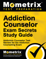 Addiction Counselor Exam Secrets Study Guide: Addiction Counselor Test Review for the Addiction Counseling Exam 1609710673 Book Cover