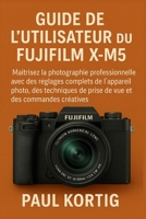 Guide de l'utilisateur du Fujifilm X-M5: Maîtrisez la photographie professionnelle avec des réglages complets de l'appareil photo, des techniques de prise de vue et des commandes créatives B0FWBDZCR9 Book Cover
