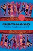 Fun Stuff To Do At Church: Perfect For Young Believers Ages 5-12 B0BYRJGGR8 Book Cover
