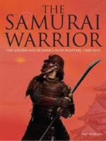 The Samurai Warrior: The Golden Age of Japan's Elite Warriors 1560–1615 1502624591 Book Cover