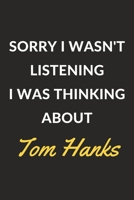 Sorry I Wasn't Listening I Was Thinking About Tom Hanks: A Tom Hanks Journal Notebook to Write Down Things, Take Notes, Record Plans or Keep Track of Habits (6 x 9 - 120 Pages) 1671114949 Book Cover