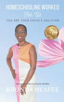 Homeschooling Worked For Us: You Are Your Child's Solution 1083026372 Book Cover