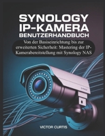 SYNOLOGY IP-KAMERA BENUTZERHANDBUCH: Von der Basiseinrichtung bis zur erweiterten Sicherheit: Mastering der IP-Kamerabereitstellung mit Synology NAS (German Edition) B0GQN1M2NF Book Cover