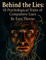 Behind the Lies: 10 Psychological Traits of Compulsive Liars (MindPlay: The Psychology of Everyday Power) B0FRS6NRRX Book Cover