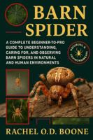 BARN SPIDER: A Complete Beginner-to-Pro Guide to Understanding, Caring For, and Observing Barn Spiders in Natural and Human Environments B0G4H3W2NK Book Cover