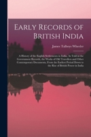 Early Records of British India: A History of the English Settlements in India, As Told in the Government Records, the Works of Old Travellers and Othe 1017609225 Book Cover