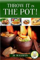 Throw It In The Pot: one pot cooking 1503332993 Book Cover