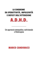 La sindrome da iperattività, impulsività e deficit dell'attenzione A.D.H.D.: Un approccio omeopatico, nutrizionale e fitoterapico (Italian Edition) B0DS9VJP9K Book Cover