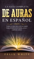 La Guía Completa de Auras en Español: Todo lo que Necesitas Saber para Poder Entender, Leer y Limpiar Auras 164694478X Book Cover