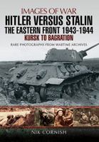 Hitler Versus Stalin: The Eastern Front 1943 - 1944: Kursk to Bagration 1473861705 Book Cover