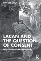 Lacan and the Question of Consent: Why Yielding is Not Consenting 1032882638 Book Cover