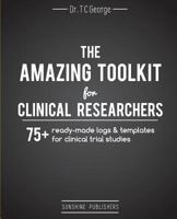 The Amazing Toolkit for Clinical Researchers: 75+ Ready-Made Logs & Templates for Clinical Trial Studies 1530221927 Book Cover