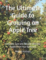 The Ultimate Guide to Growing an Apple Tree: Cultivate, Care and Harvest Delicious Apples from Your Backyard B0DRGPVD2T Book Cover
