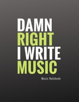 DAMN RIGHT I WRITE MUSIC: Blank Sheet Music Notebook 8.5 x 11 1698192959 Book Cover