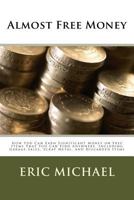 Almost Free Money: How to Make Significant Money on Free Items That You Can Find Anywhere, Including Garage Sales, Scrap Metal, and Discarded Items 1482554968 Book Cover