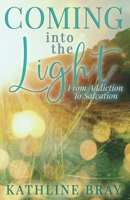 Coming into the Light: From Addiction to Salvation 1948877864 Book Cover