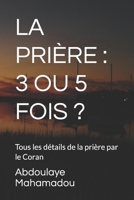 LA PRIÈRE : 3 OU 5 FOIS ?: Tous les détails de la prière par le Coran (La vérité éclatante) B0BKRWXXGB Book Cover