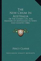 The "New Chum" in Australia, Or, the Scenery, Life, and Manners of Australians in Town and Country 1022480375 Book Cover