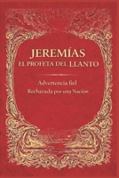 JEREMÍAS, EL PROFETA DEL LLANTO: Advertencia Fiel Rechazada por una Nación (Spanish Edition) B0GL73MBXM Book Cover
