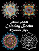 Floral Adult Coloring book Mandala Style: Floral Gorgeous Designs to Adult Colorful pattern book with Flower Art of Mandala for Stress-Relief and Flow B0892DP5N5 Book Cover