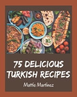 75 Delicious Turkish Recipes: A Turkish Cookbook for Your Gathering B08QFCR9Q8 Book Cover