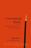 Contemplating Reality: A Practitioner's Guide to the View in Indo-Tibetan Buddhism 1590304292 Book Cover