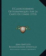 Eclaircissemens Géographiques Sur La Carte de L'Inde 1166029689 Book Cover